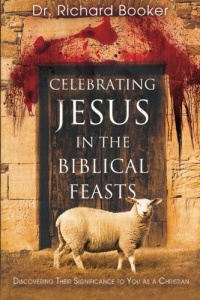 Celebrating Jesus in the Biblical Feasts: Discovering Their Significance to You as a Christian