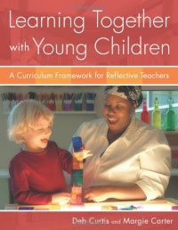 Learning Together with Young Children: A Curriculum Framework for Reflective Teachers