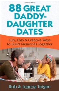 88 Great Daddy-Daughter Dates: Fun, Easy & Creative Ways to Build Memories Together