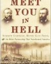 Meet You in Hell: Andrew Carnegie, Henry Clay Frick, and the Bitter Partnership That Changed America