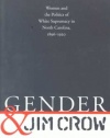 Gender and Jim Crow: Women and the Politics of White Supremacy in North Carolina, 1896-1920 (Gender and American Culture)