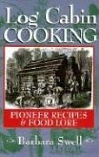 Log Cabin Cooking: Pioneer Recipes & Food Lore