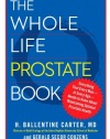 The Whole Life Prostate Book: Everything That Every Man-at Every Age-Needs to Know About Maintaining Optimal Prostate Health