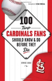 100 Things Cardinal Fans Should Know and Do Before They Die (100 Things...Fans Should Know)