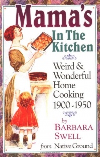 Mama's in the Kitchen: Weird & Wonderful Home Cooking 1900-1950