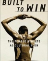 Built To Win: The Female Athlete As Cultural Icon (Sport and Culture)