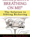 Mom, Jason's Breathing on Me!: The Solution to Sibling Bickering