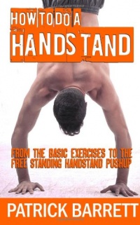 How To Do A Handstand: From The Basic Exercises To The Free Standing Handstand Pushup