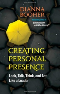 Creating Personal Presence: Look, Talk, Think, and Act Like a Leader (BK Life)