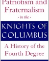 Patriotism and Fraternalism in the Knights of Columbus: A History of the Fourth Degree