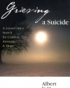 Grieving a Suicide: A Loved One's Search for Comfort, Answers and Hope