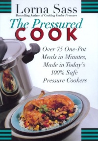 The Pressured Cook: Over 75 One-Pot Meals In Minutes, Made In Today's 100% Safe Pressure Cookers