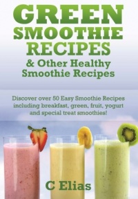 Green Smoothie Recipes & other Healthy Smoothie Recipes: Discover over 50 Easy Smoothie Recipes - breakfast smoothies, green smoothies, healthy ... treat smoothies and fruit smoothie recipes