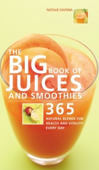 The Big Book of Juices and Smoothies: 365 Natural Blends for Health and Vitality Every Day (The Big Book of...Series)