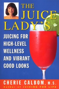 The Juice Lady's Juicing for High Level Wellness and Vibrant Good Looks