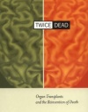 Twice Dead: Organ Transplants and the Reinvention of Death (California Series in Public Anthropology, Vol. 1)