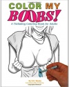 Color My Boobs!: A Titillating Coloring Book for Adults