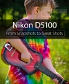 Nikon D5100: From Snapshots to Great Shots