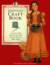 Josefina's Craft Book: A Look at Crafts from the Past with Projects You Can Make Today (American Girls Pastimes)