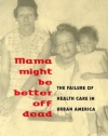 Mama Might Be Better Off Dead: The Failure of Health Care in Urban America