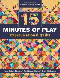 15 minutes of Play -- Improvisational Quilts: Made-Fabric Piecing  Traditional Blocks  Scrap Challenges