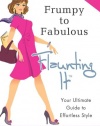 Frumpy to Fabulous: Flaunting It: Your Ultimate Guide to Effortless Style. Revised Edition 2011