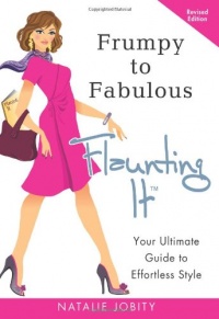 Frumpy to Fabulous: Flaunting It: Your Ultimate Guide to Effortless Style. Revised Edition 2011