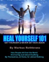 Heal Yourself 101: Get Younger & Never Get Sick Again