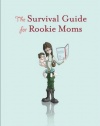 The Survival Guide for Rookie Moms: Things you need to know that no one ever tells you