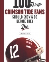 100 Things Crimson Tide Fans Should Know & Do Before They Die (100 Things 100 Things) (100 Things...Fans Should Know)