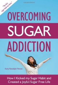 Overcoming Sugar Addiction: How I Kicked My Sugar Habit and Created a Joyful Sugar Free Life