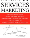 Professional Services Marketing: How the Best Firms Build Premier Brands, Thriving Lead Generation Engines, and Cultures of Business Development Success