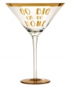 Indulge a little with the Go Big or Go Home martini glass. Oversized and accented with gold, it makes a strong statement in any setting. A fun gift for ladies with expensive taste. (Clearance)