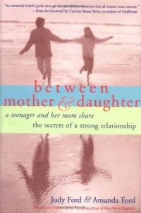 Between Mother and Daughter: A Teenager and Her Mom Share the Secrets of a Strong Relationship