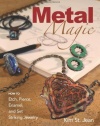 Metal Magic: Etch, Pierce, Enamel, and Set Striking Jewelry