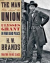 The Man Who Saved the Union: Ulysses Grant in War and Peace