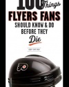 100 Things Flyers Fans Should Know & Do Before They Die (100 Things...Fans Should Know)