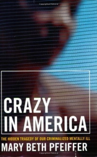 Crazy in America: The Hidden Tragedy of Our Criminalized Mentally Ill