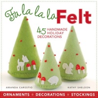 Fa la la la Felt: 45 Handmade Holiday Decorations