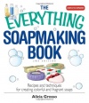 The Everything Soapmaking Book: Recipes and Techniques for Creating Colorful and Fragrant Soaps (Everything: Sports and Hobbies)