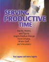 Serving Productive Time: Stories, Poems, and Tips to Inspire Positive Change from Inmates, Prison Staff, and Volunteers