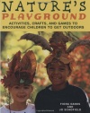 Nature's Playground: Activities, Crafts, and Games to Encourage Children to Get Outdoors