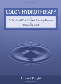 Colon Hydrotherapy: The Professional Practitioner Training Manual and Reference Book