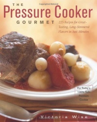 The Pressure Cooker Gourmet: 225 Recipes for Great-Tasting, Long-Simmered Flavors in Just Minutes (Non)