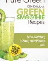 Pure Green: 100+ Delicious Green Smoothie Recipes (Green Smoothies) (Volume 1)