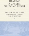 Healing a Child's Grieving Heart: 100 Practical Ideas for Families, Friends and Caregivers (Healing a Grieving Heart series)