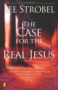 The Case for the Real Jesus: A Journalist Investigates Current Attacks on the Identity of Christ