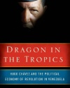 Dragon in the Tropics: Hugo Chavez and the Political Economy of Revolution in Venezuela (Brookings Latin America Initiative Books)