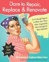 Dare to Repair, Replace & Renovate: Do-It-Herself Projects to Make Your Home More Comfortable, More Beautiful & More Valuable!