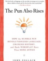 The Pun Also Rises: How the Humble Pun Revolutionized Language, Changed History, and Made Wordplay More Than Some Antics